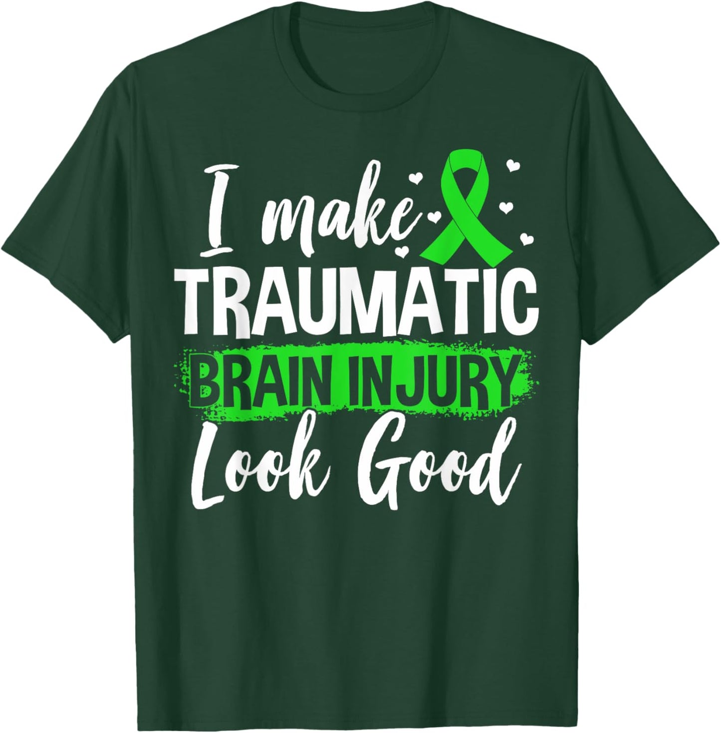 Traumatic Brain Injury Awareness TBI I Make TBI Look Good T-Shirt - T-Shirt | Forest