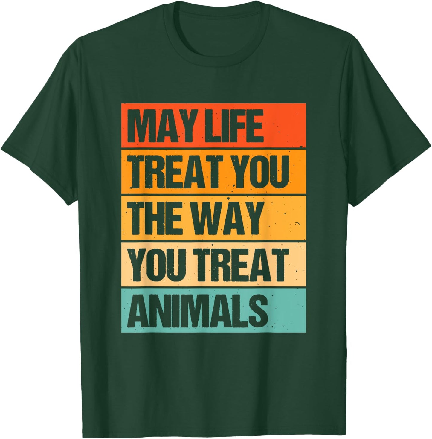 May Life Treat You The Way You Treat Animals T-Shirt - T-Shirt | Forest