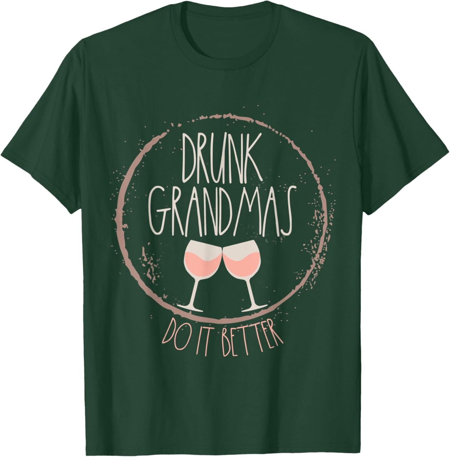 Drunk Grandmas Do It Better Funny Grandma Wine Glass Design T-Shirt - T-Shirt | Forest