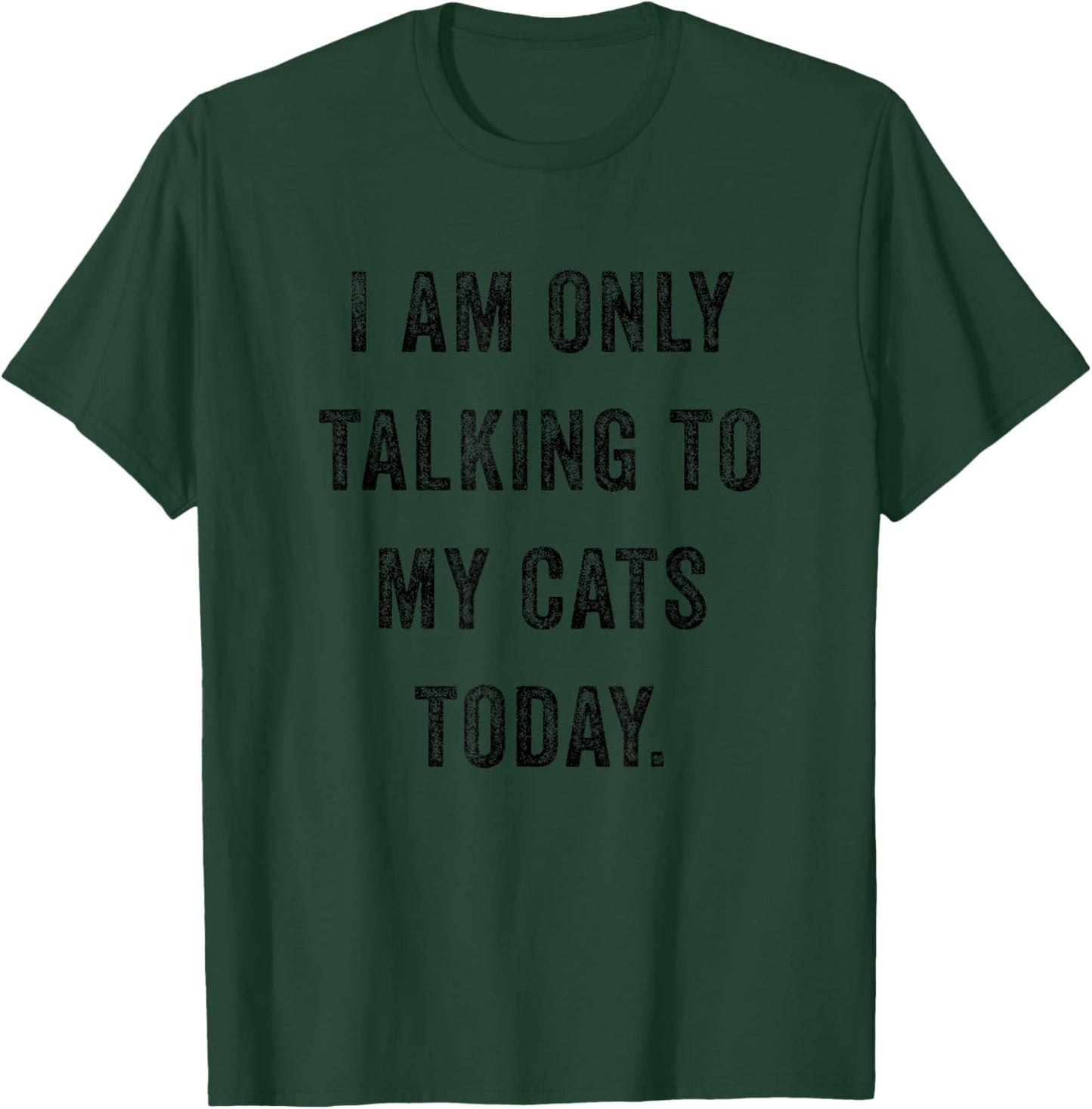 I Am Only Talking To My Cats Today Funny Social Introvert T-Shirt - T-Shirt | Forest