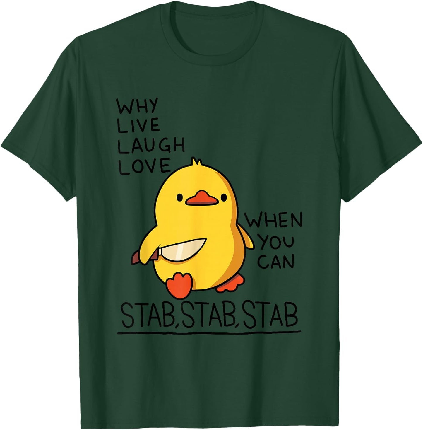 Why Live Laugh Love When You Can Stab Stab Stab Duck T-Shirt - T-Shirt | Forest
