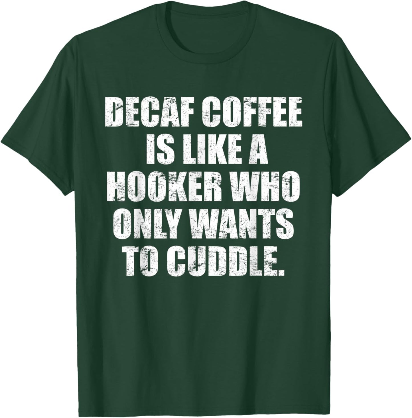 Decaf coffee is like a hooker who only wants to cuddle T-Shirt - T-Shirt | Forest