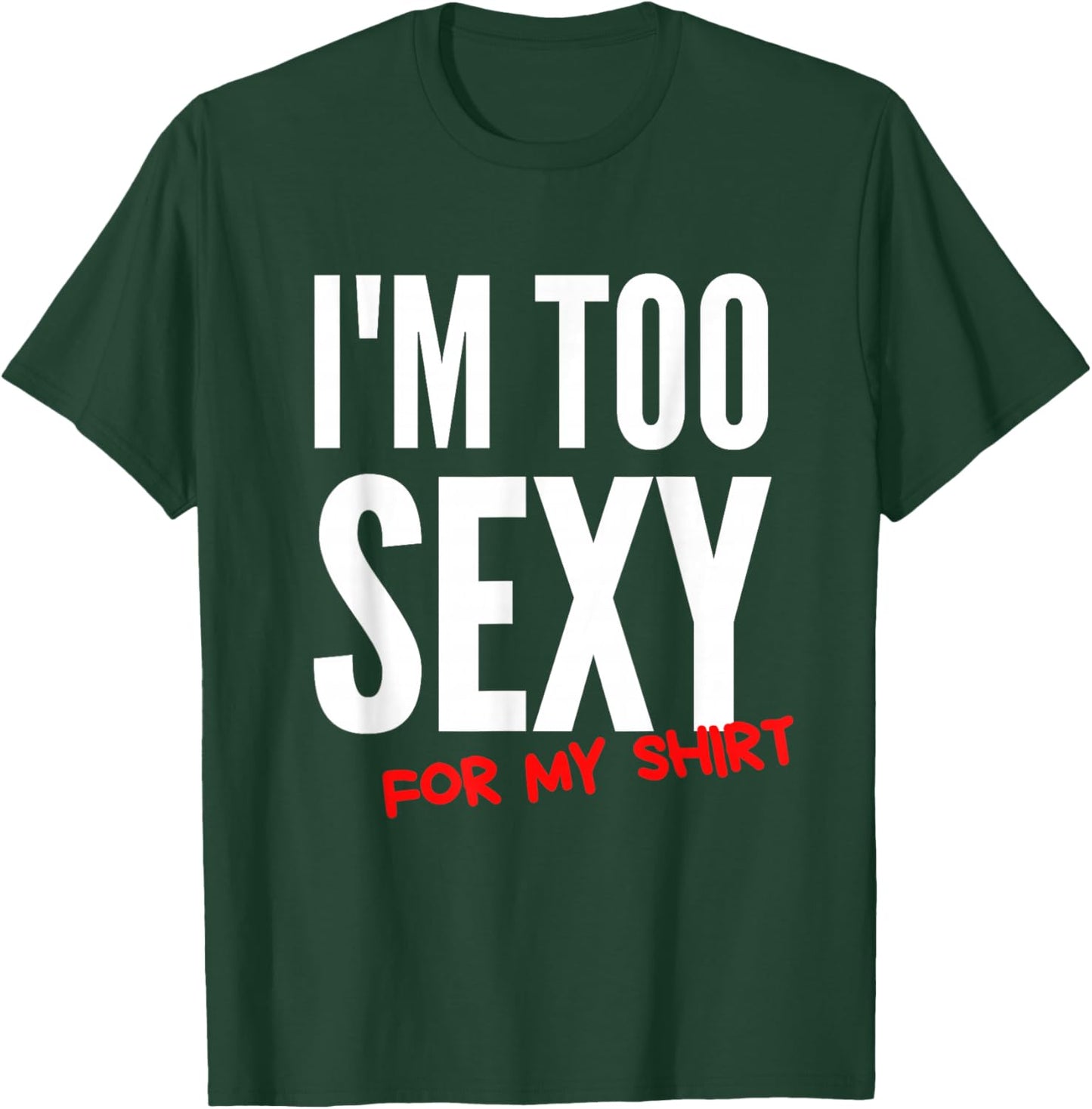 I'm Too Sexy For My Shirt Funny T-Shirt - T-Shirt | Forest