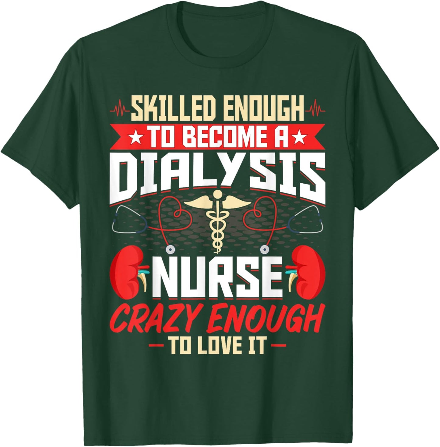Skilled Enough to Become a Dialysis Nurse - Nephrology Nurse T-Shirt - T-Shirt | Forest