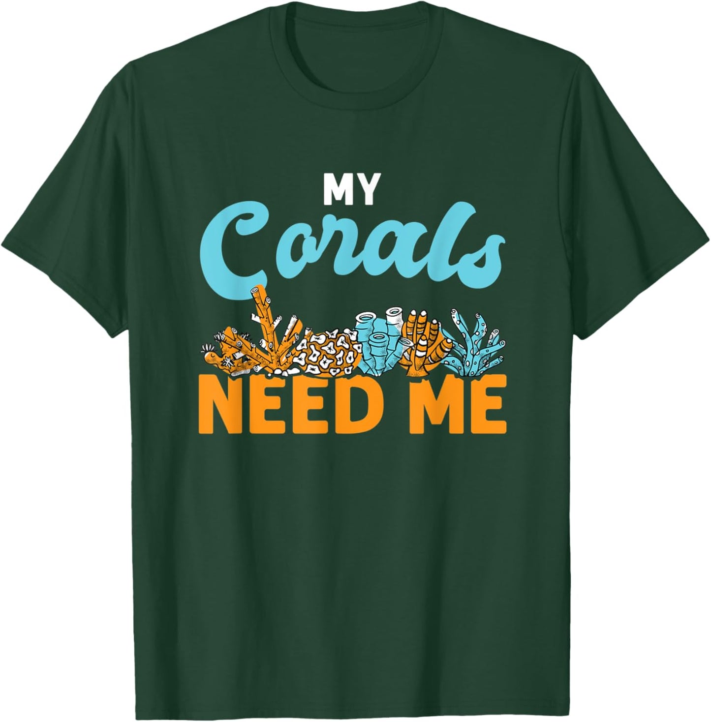 My Corals Need Me Reef Ocean Love T-Shirt - T-Shirt | Forest
