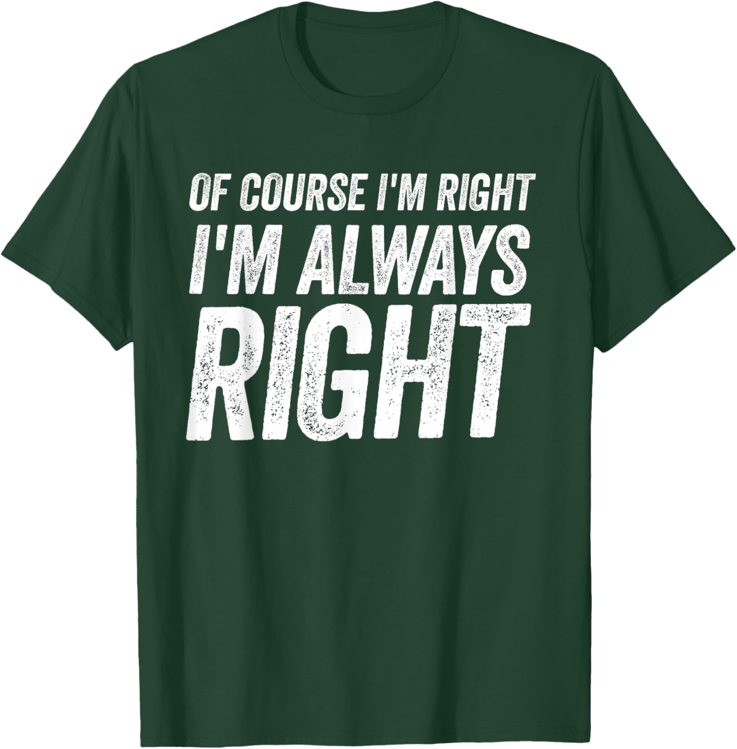 Of Course I'm Right I'm Always Right Cool Fathers day T-Shirt - T-Shirt | Forest