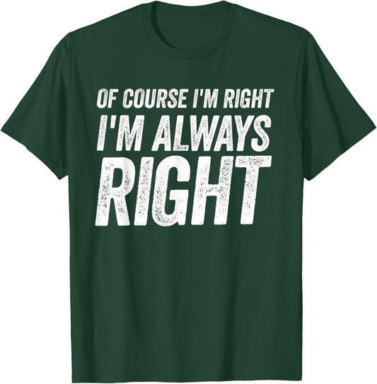 Of Course I'm Right I'm Always Right Cool Fathers day T-Shirt - T-Shirt | Forest