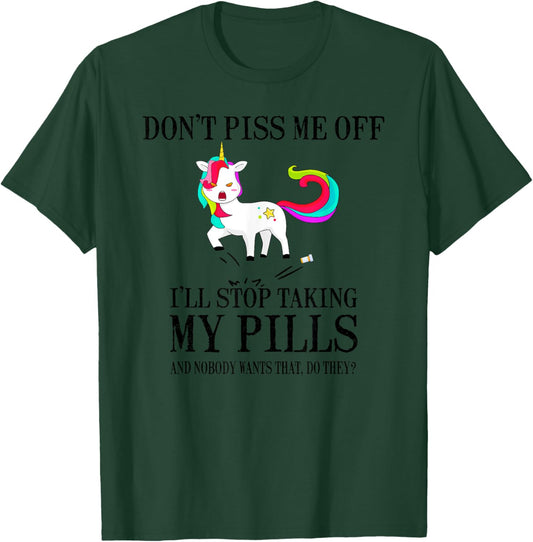 Don't Piss Me Off I'll Stop Taking My Pills And Nobody Wants T-Shirt - T-Shirt | Forest