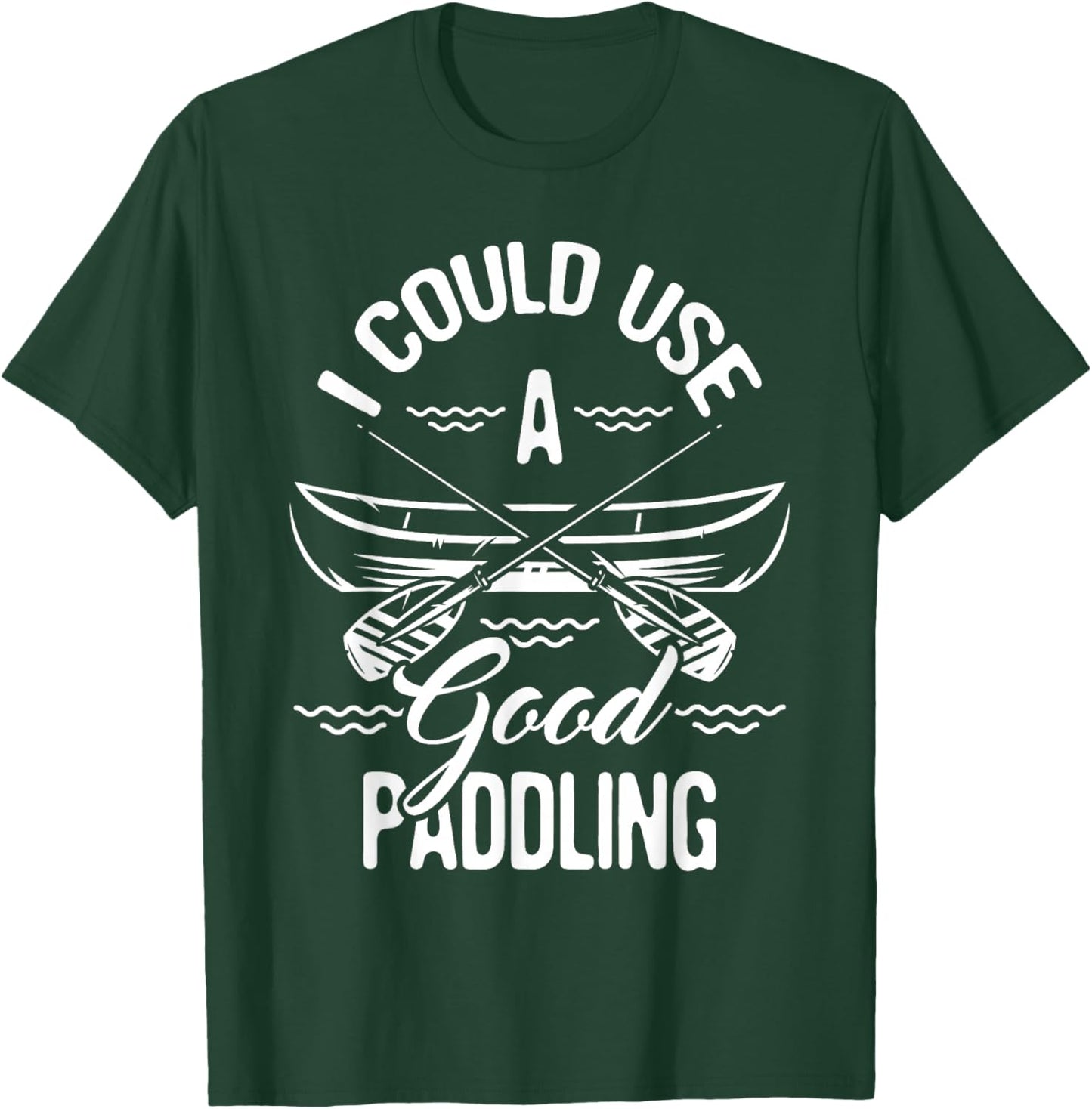 Funny Canoeing Shirts I Could Use A Good Paddling - Canoe Canoeing Paddle , Black T-Shirt - T-Shirt | Forest