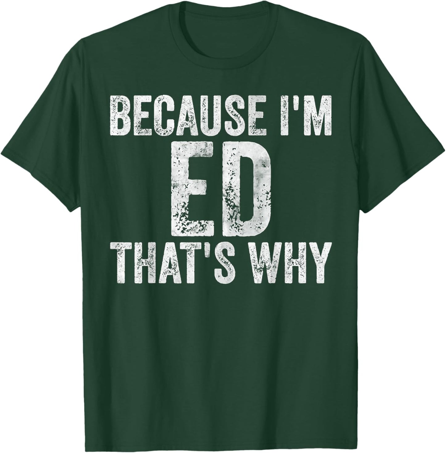 Funny Personalized Name Shirt Because I'm Ed That's Why T-Shirt - T-Shirt | Forest