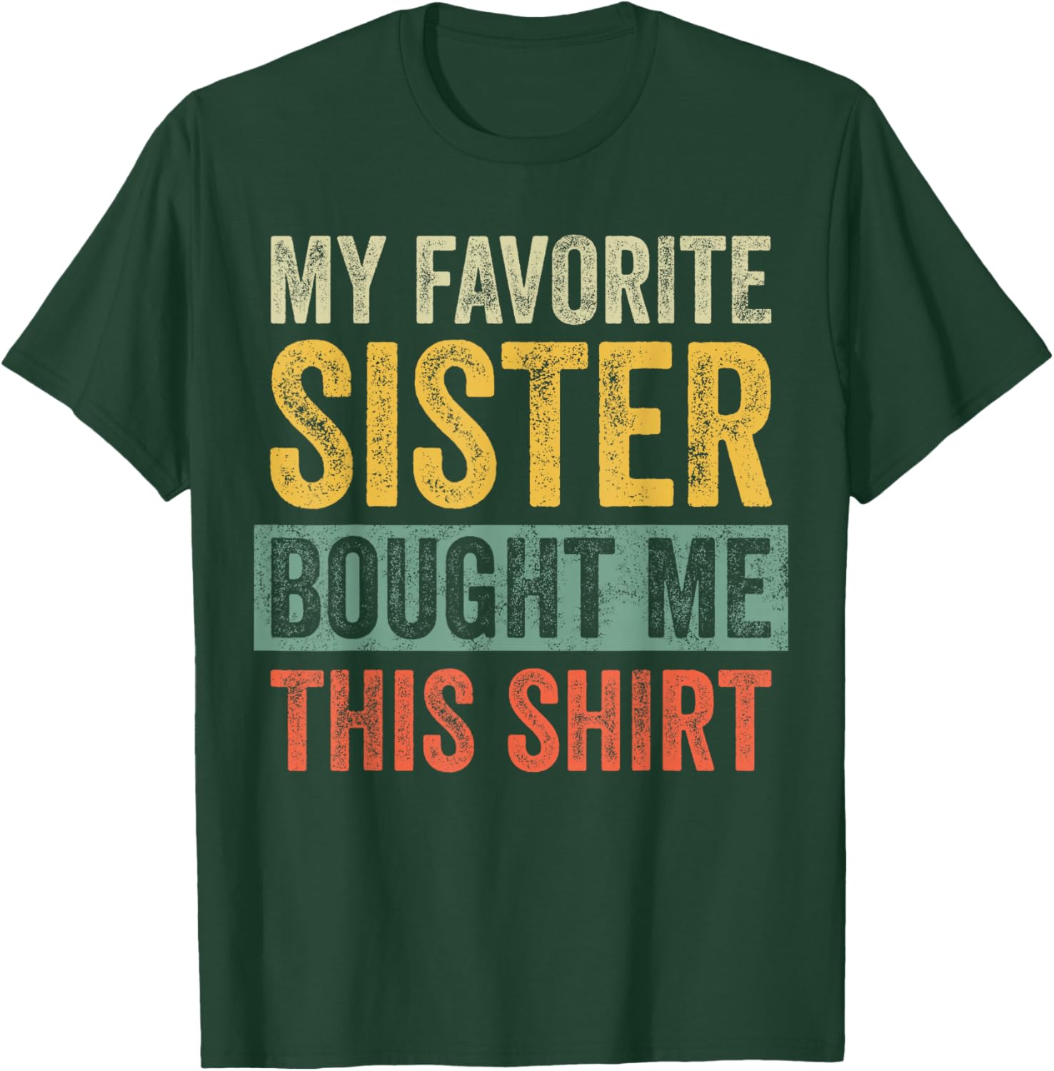 My Favorite Sister Bought Me This Shirt, Funny Brother Joke T-Shirt - T-Shirt | Forest