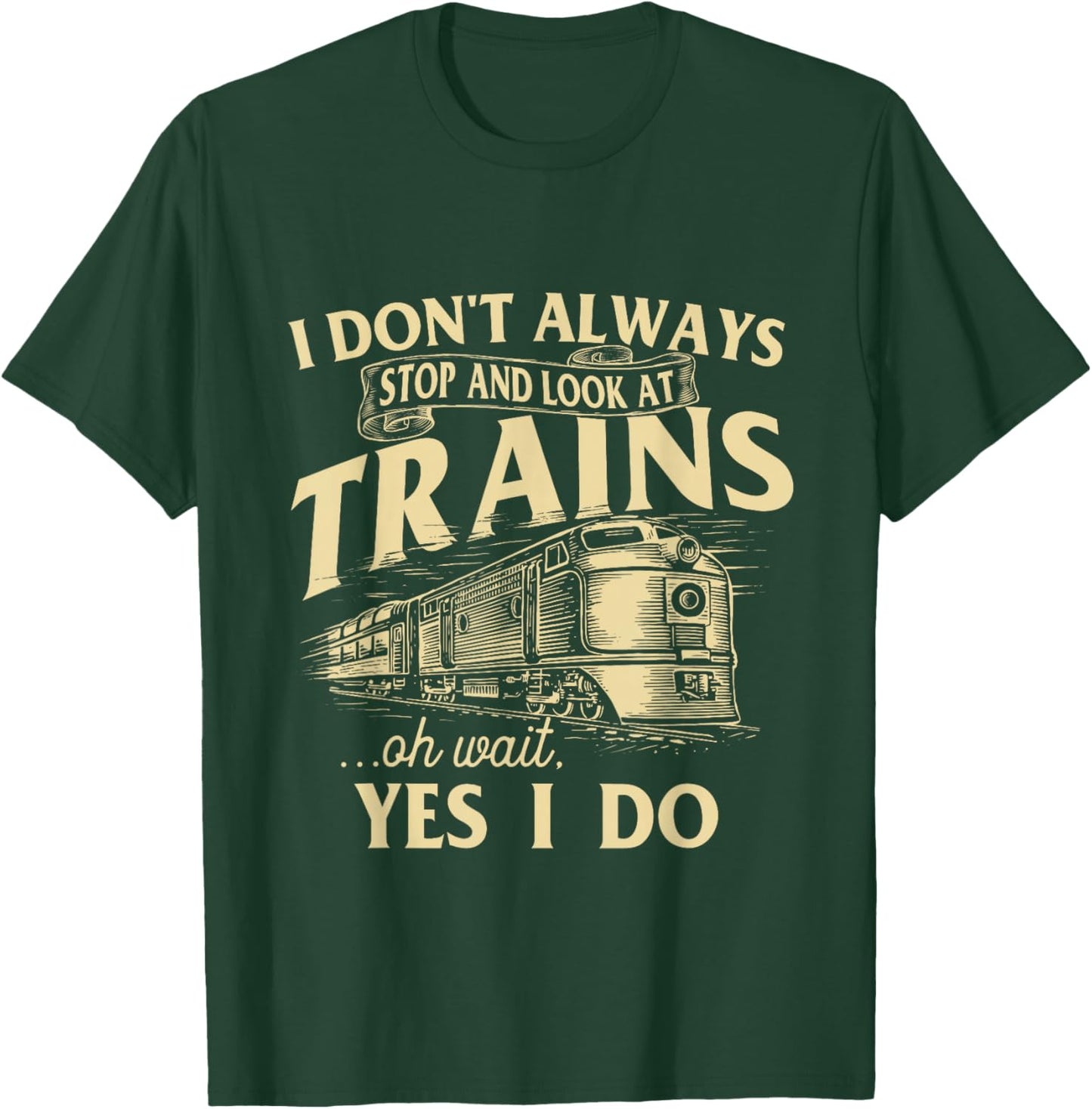 I Don't Always Stop and Look at Trains Trainspotter Railroad T-Shirt - T-Shirt | Forest
