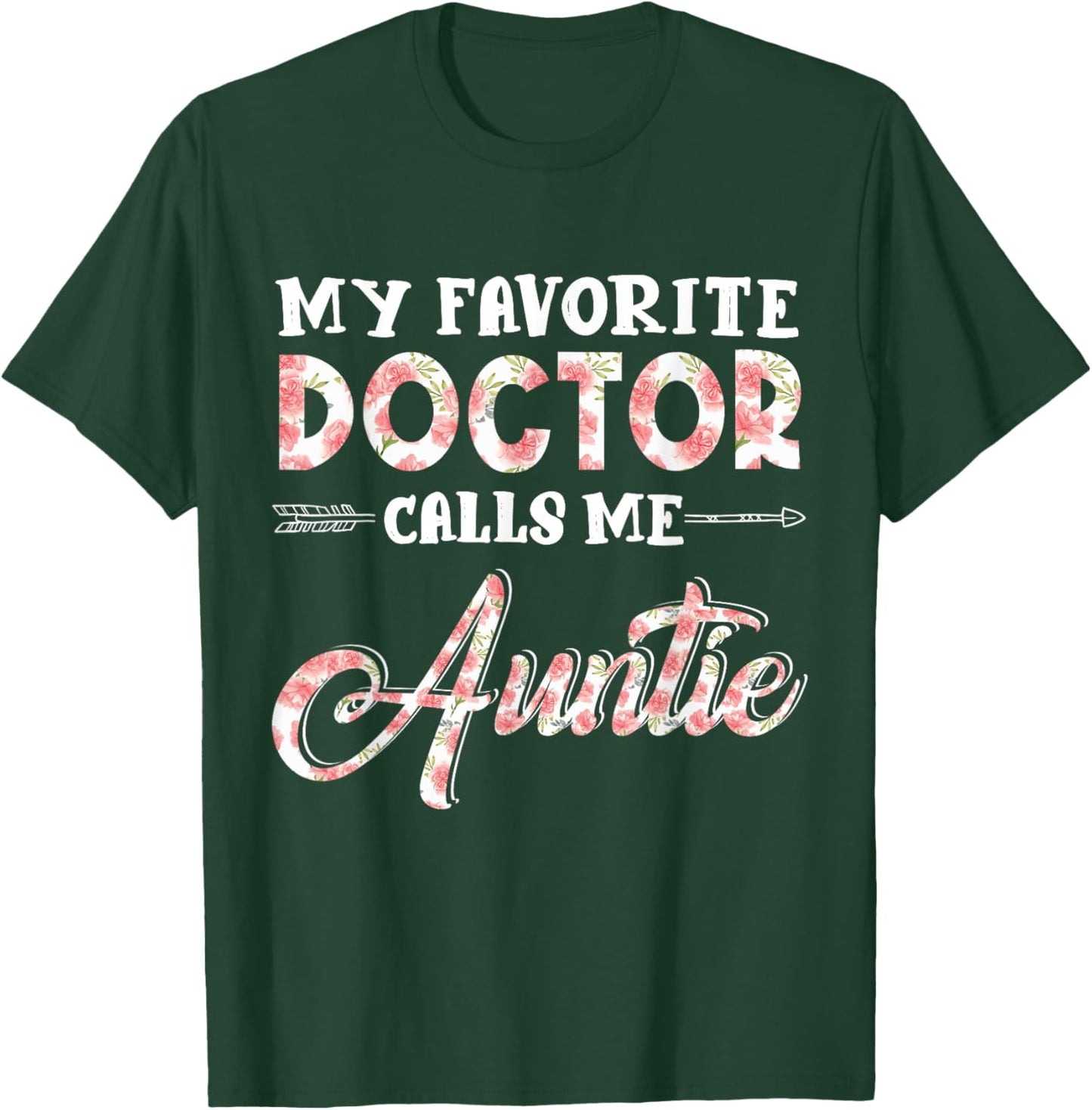 My Favorite Doctor Calls Me Auntie Floral Design Funny T-Shirt - T-Shirt | Forest