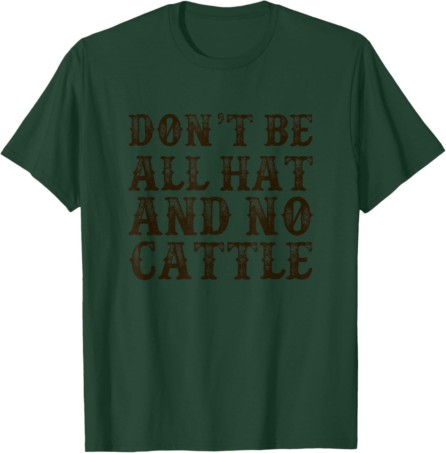 Don't Be All Hat And No Cattle Funny Southern Cowboy Design T-Shirt - T-Shirt | Forest