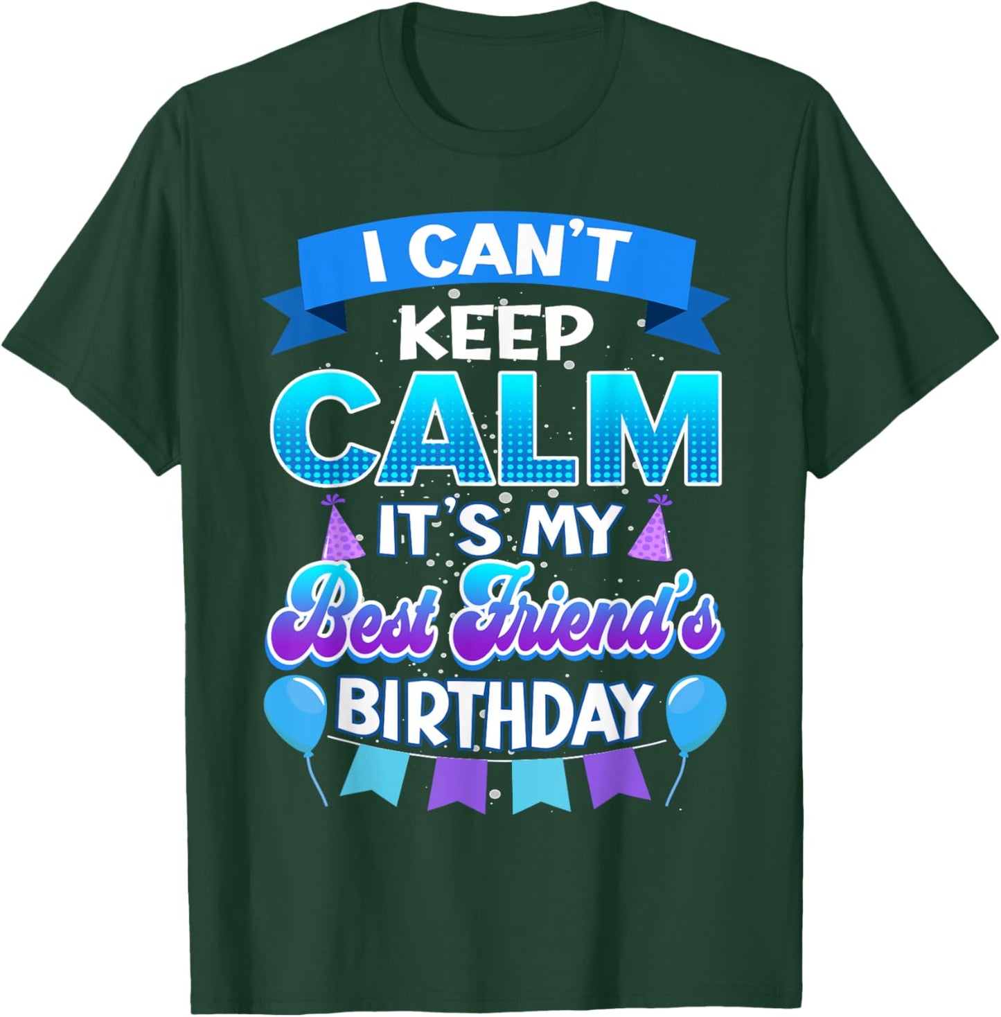 I Cant Keep Calm Its My Best Friend Birthday Shirt Bday T-Shirt - T-Shirt | Forest
