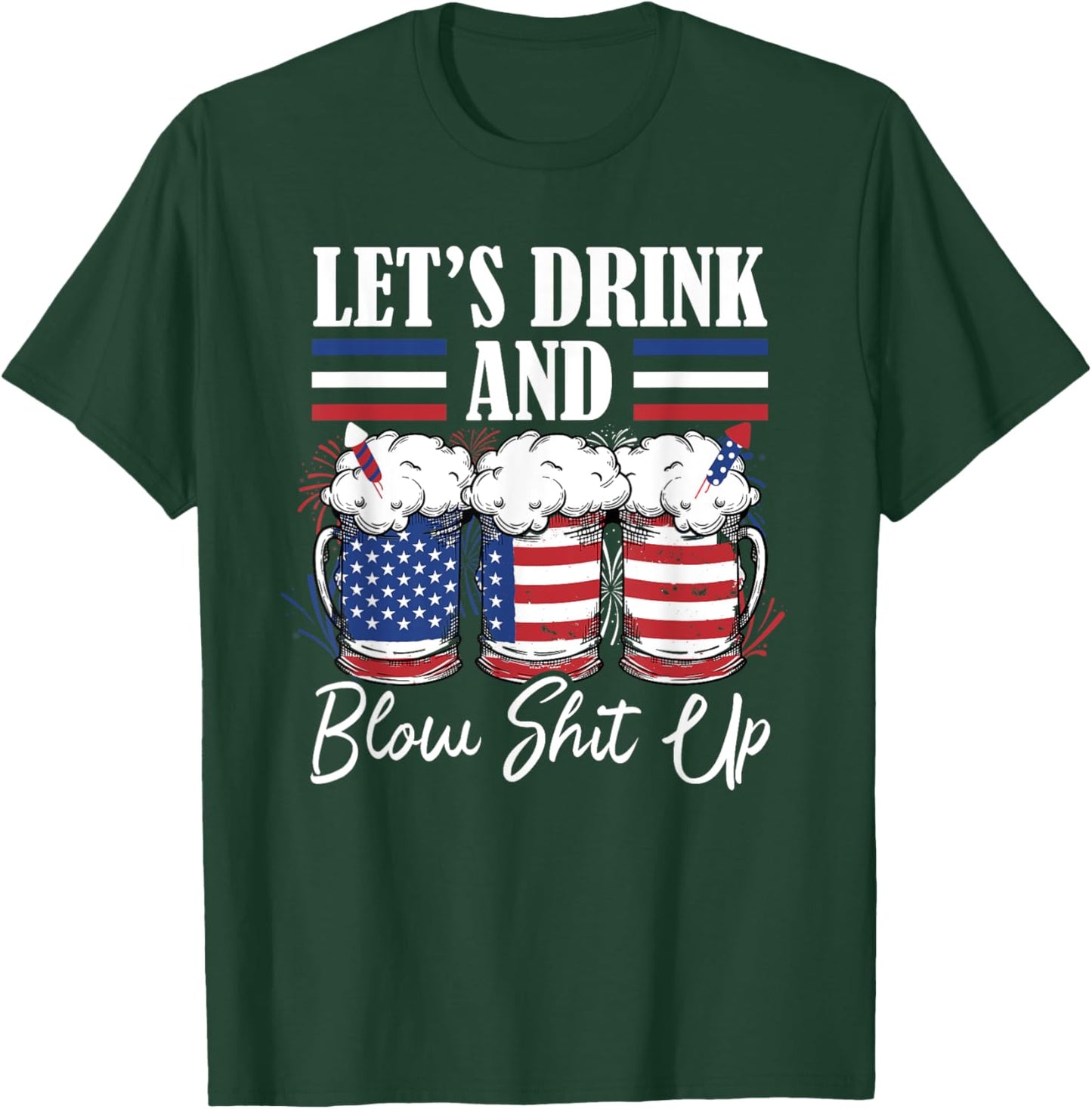 Let's Drink And Blow Shit Up Fireworks T-Shirt - T-Shirt | Forest