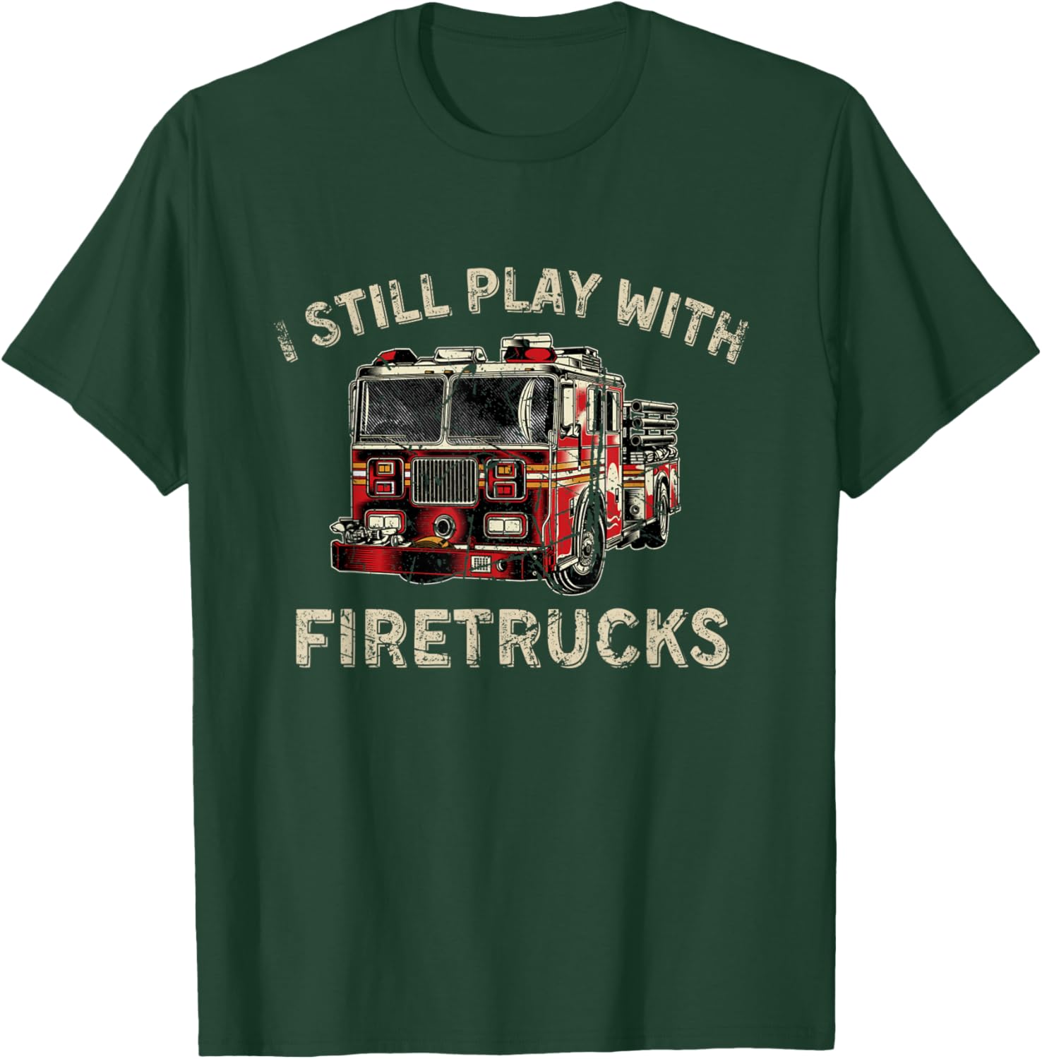 I Still Play With Firetrucks Back the Red Firefighter T-Shirt - T-Shirt | Forest