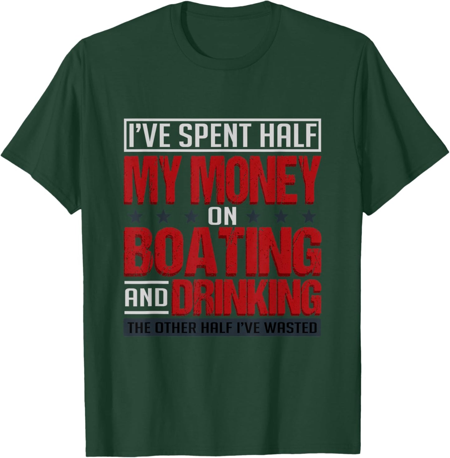 I've Spent Half My Money On Boating And Drinking Funny T-Shirt - T-Shirt | Forest