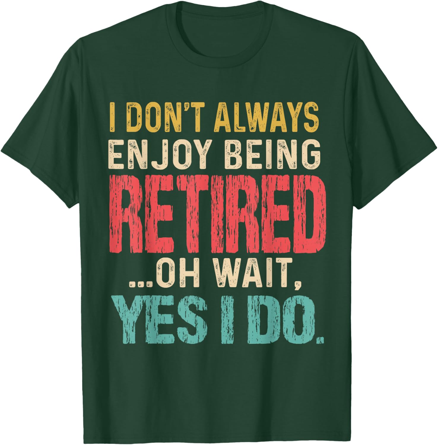 I Don't Always Enjoy Being Retired Oh Wait Yes I Do Funny T-Shirt - T-Shirt | Forest