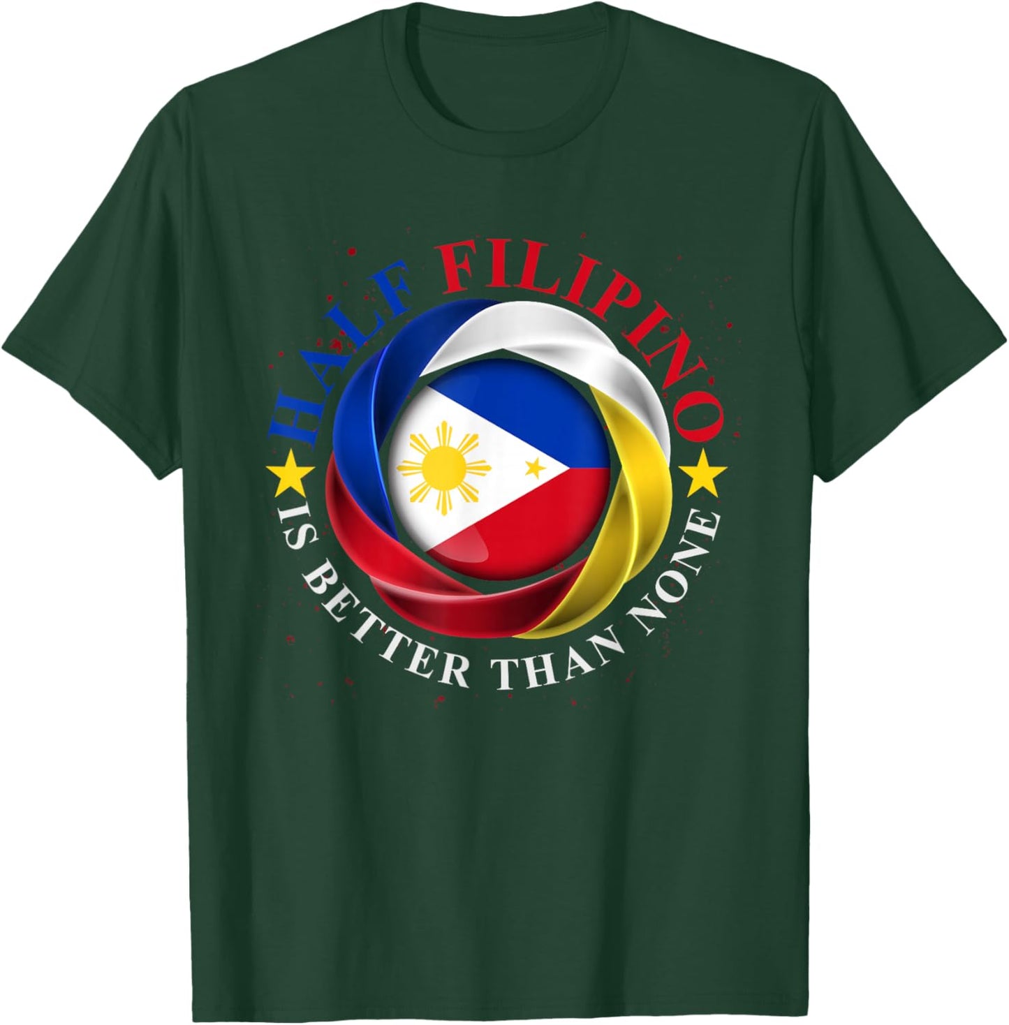 Half Filipino Is Better Than None Funny Pinoy Philippines T-Shirt - T-Shirt | Forest