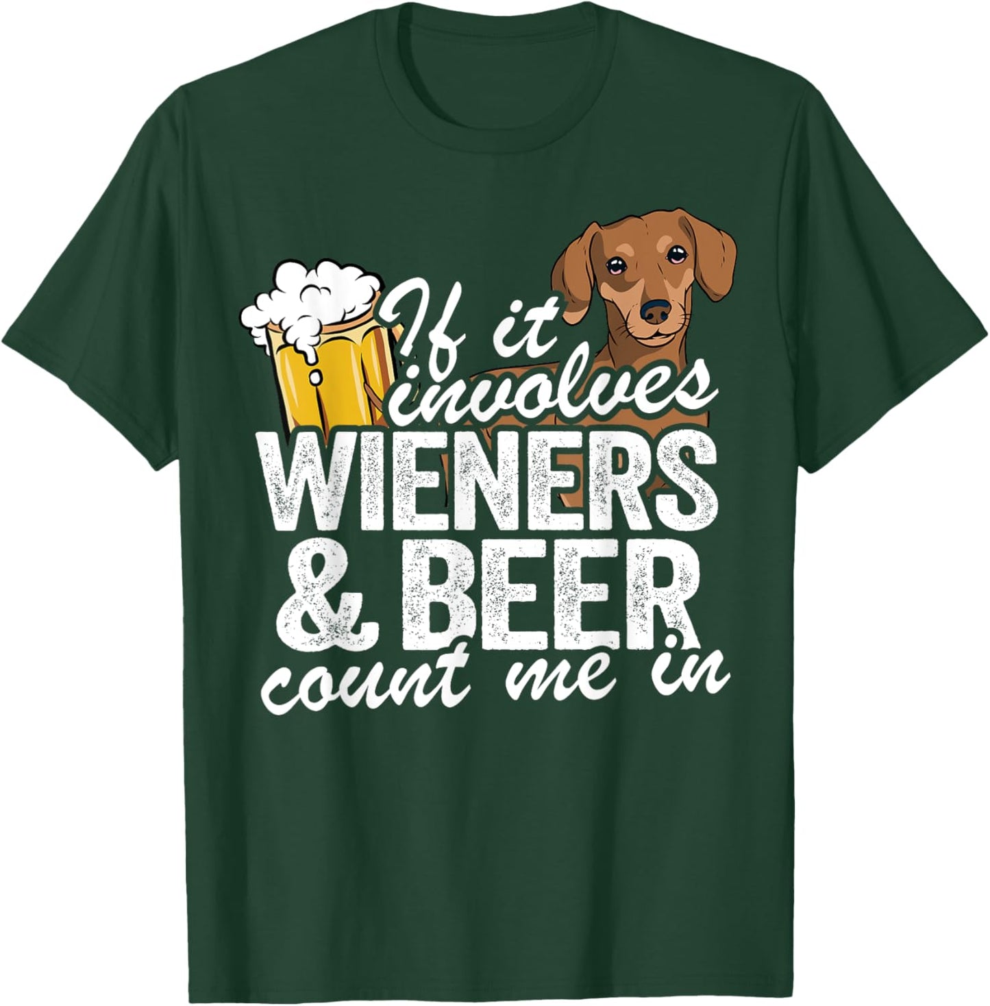 If It Involves Wieners & Beer Count Me In Doxie Dachshund T-Shirt - T-Shirt | Forest
