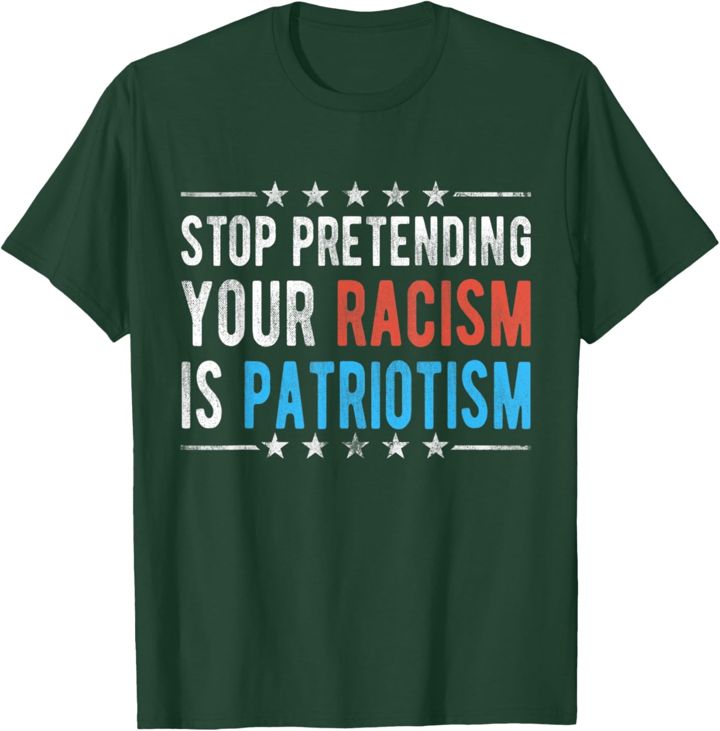 Stop Pretending Your Racism is Patriotism T-Shirt - T-Shirt | Forest