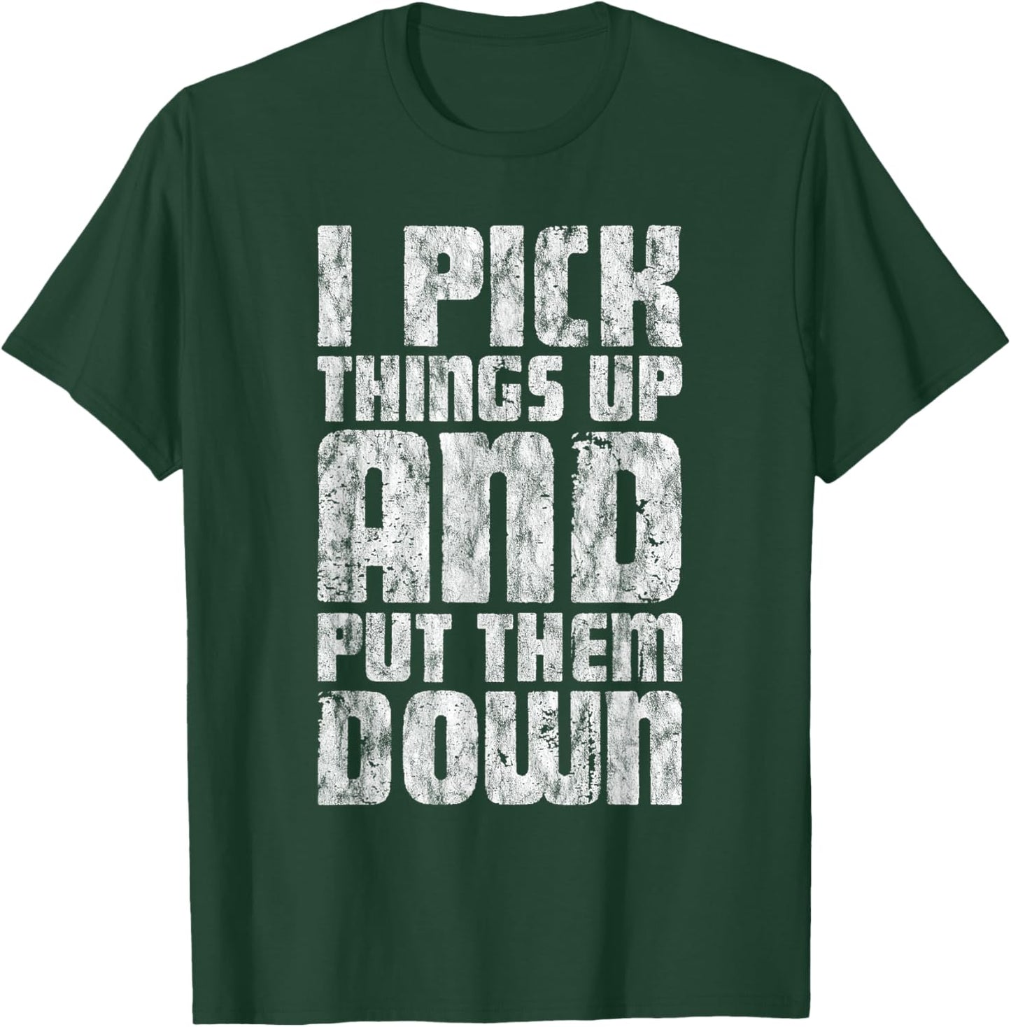 I Pick Things Up And Put Them Down T-Shirt - T-Shirt | Forest