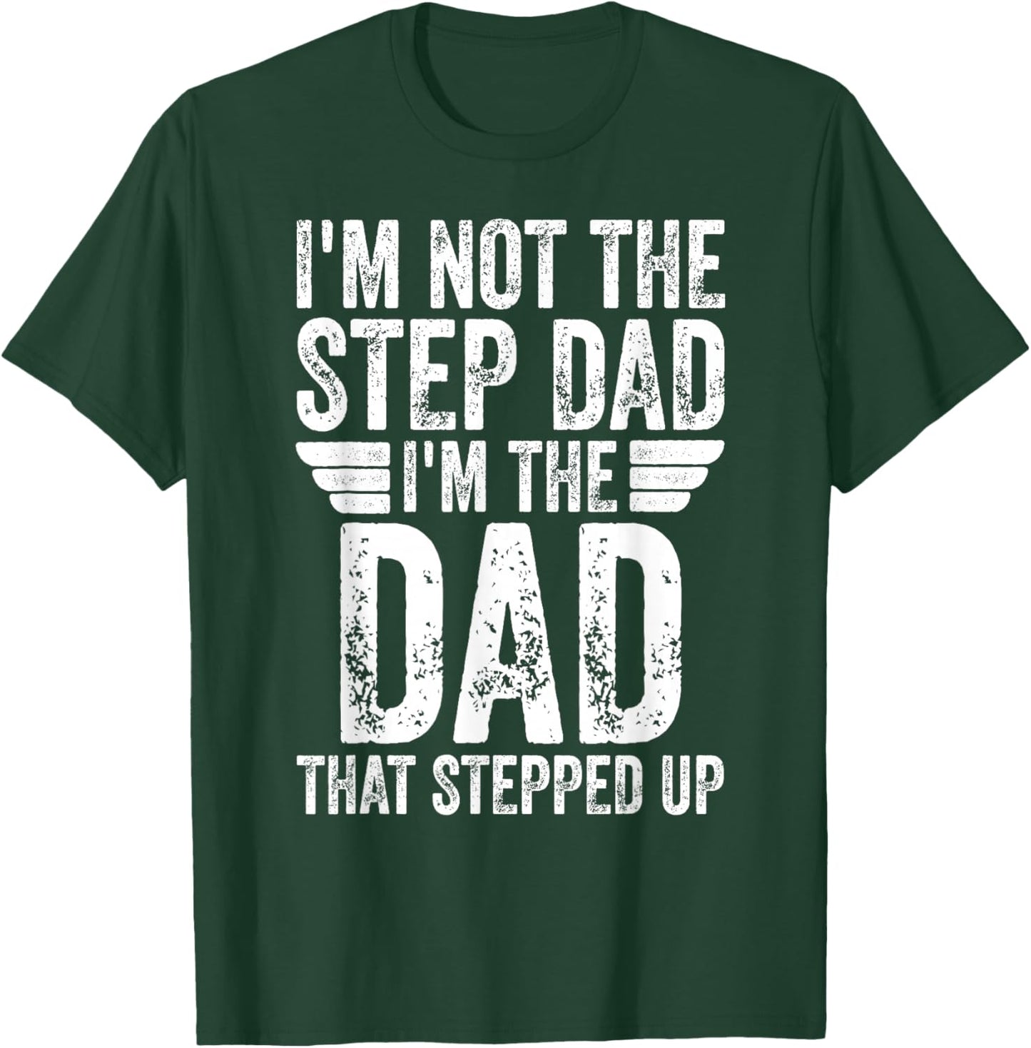 I'm Not The Step Dad I'm The Dad That Stepped Up T-Shirt - T-Shirt | Forest