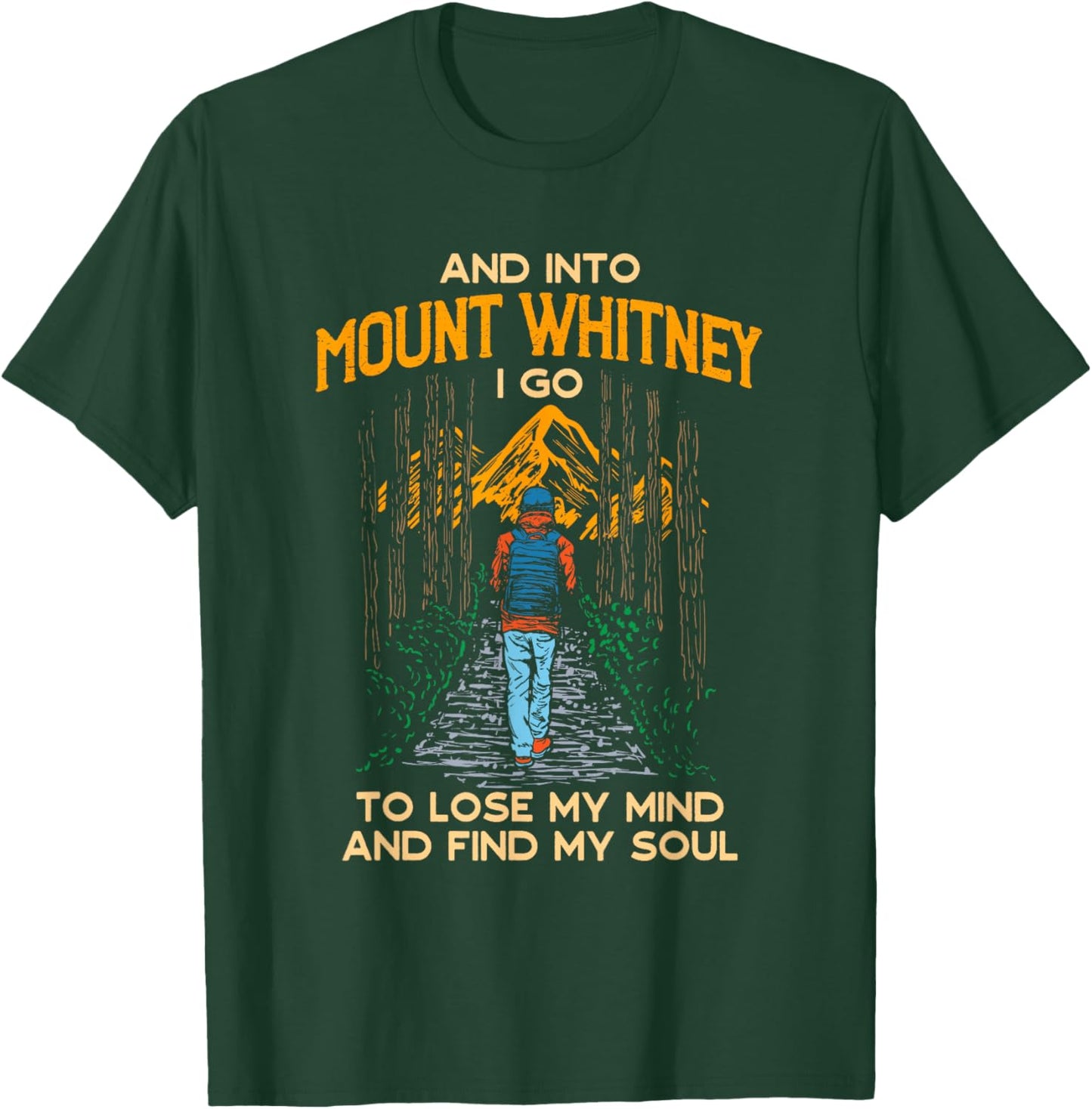 And Into Mount Whitney I Go Hiking California Hiker CA T-Shirt - T-Shirt | Forest