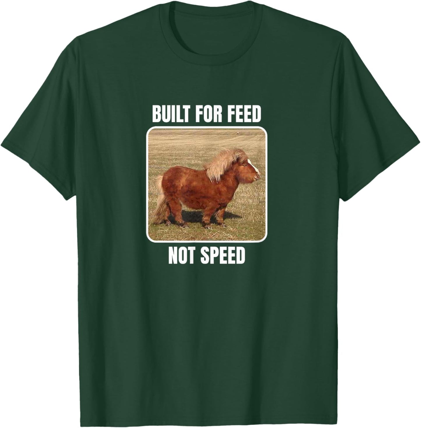 Built For Feed Not Speed With Chubby Mini Horse T-Shirt - T-Shirt | Forest