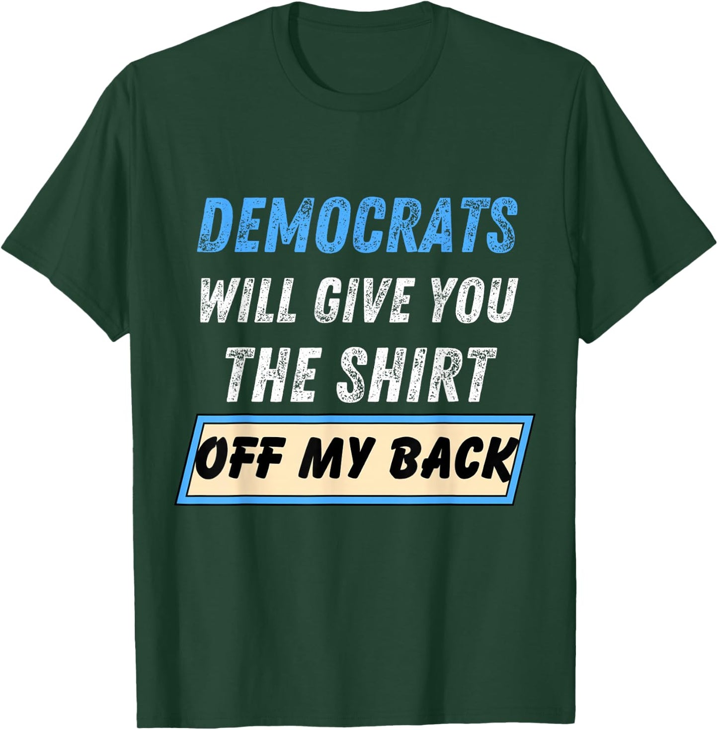 Democrats Will Give You The Shirt Off My Back Funny T-Shirt - T-Shirt | Forest