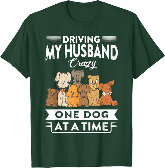 Driving my husband crazy one dog at a time dog lover T-Shirt - T-Shirt | Forest