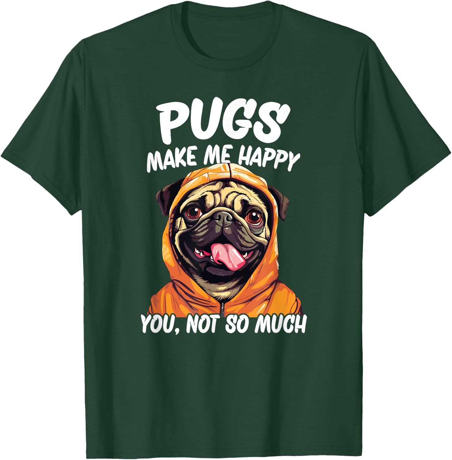 Pugs Make Me Happy You Not So Much T-Shirt - T-Shirt | Forest
