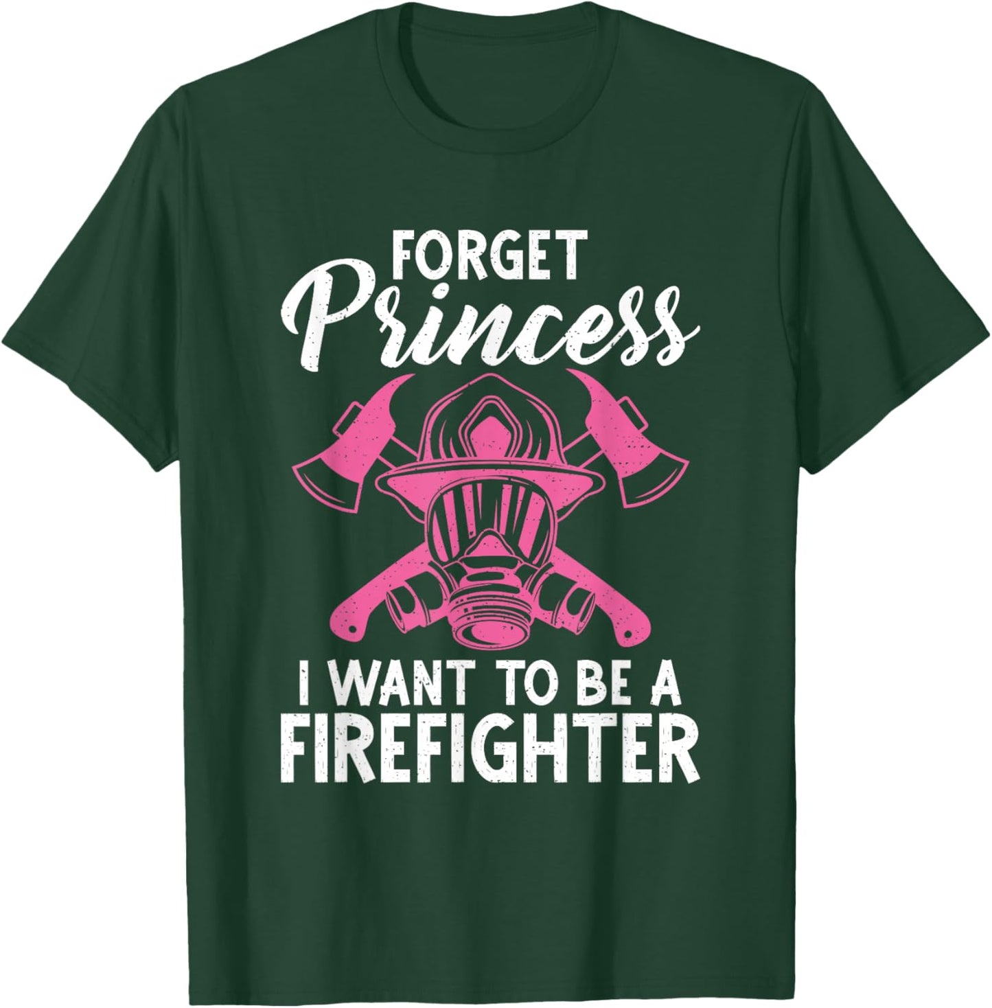 Forget Princess i want to be a Firefighter Fire Rescue T-Shirt - T-Shirt | Forest