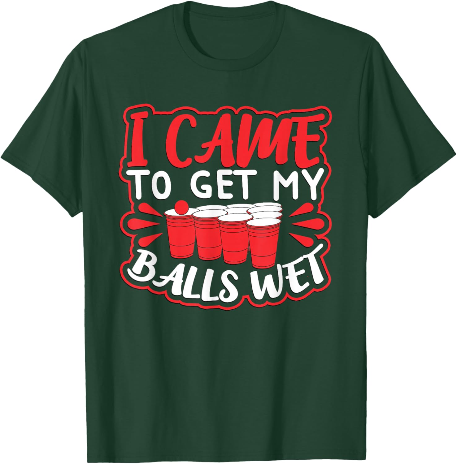 I Came to Get my Balls Wet T-Shirt - T-Shirt | Forest