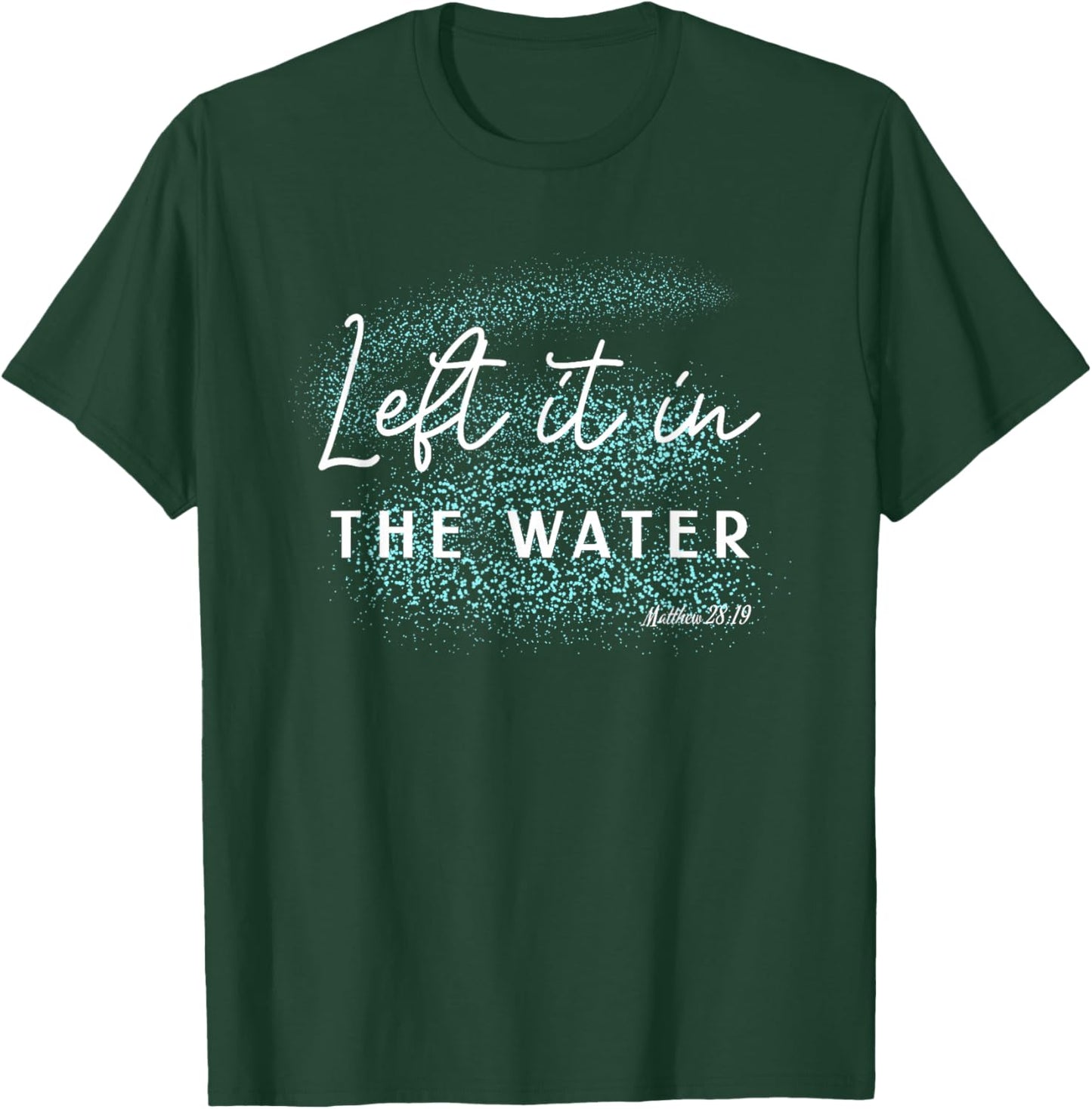 Christian Baptism Left it in the Water Matthew-28 19 T-Shirt - T-Shirt | Forest