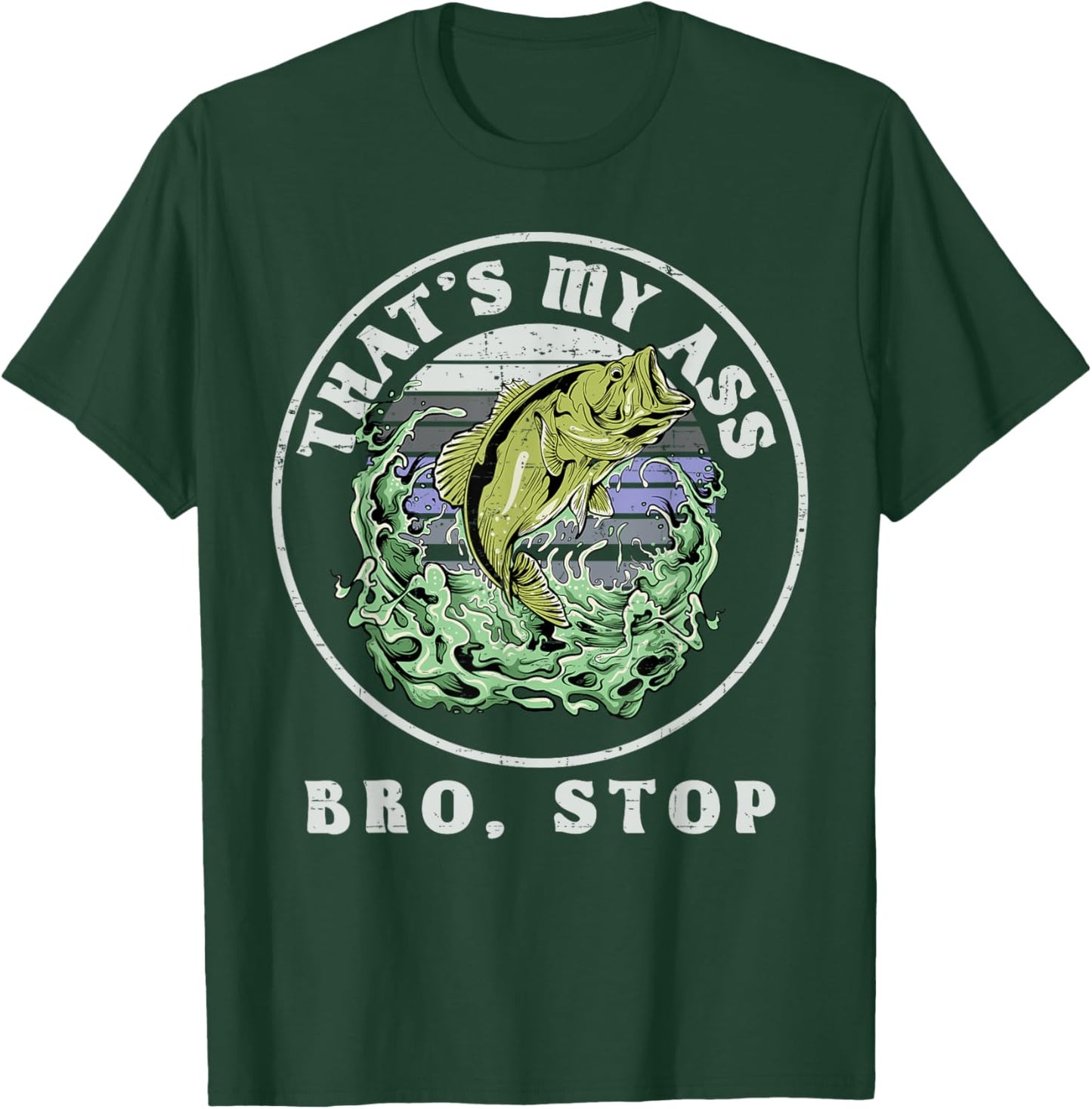 That's My Ass Bro Stop, Loves Fishing T-Shirt - T-Shirt | Forest