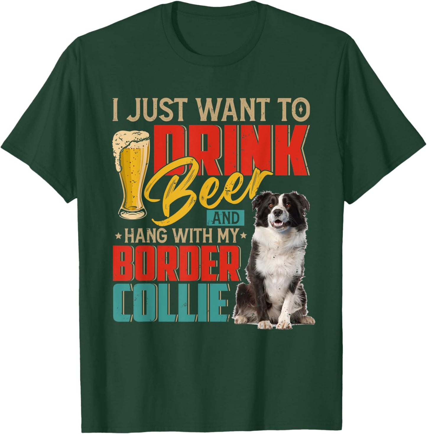 I Just Want To Drink Beer And Hang With My Border Collie T-Shirt - T-Shirt | Forest