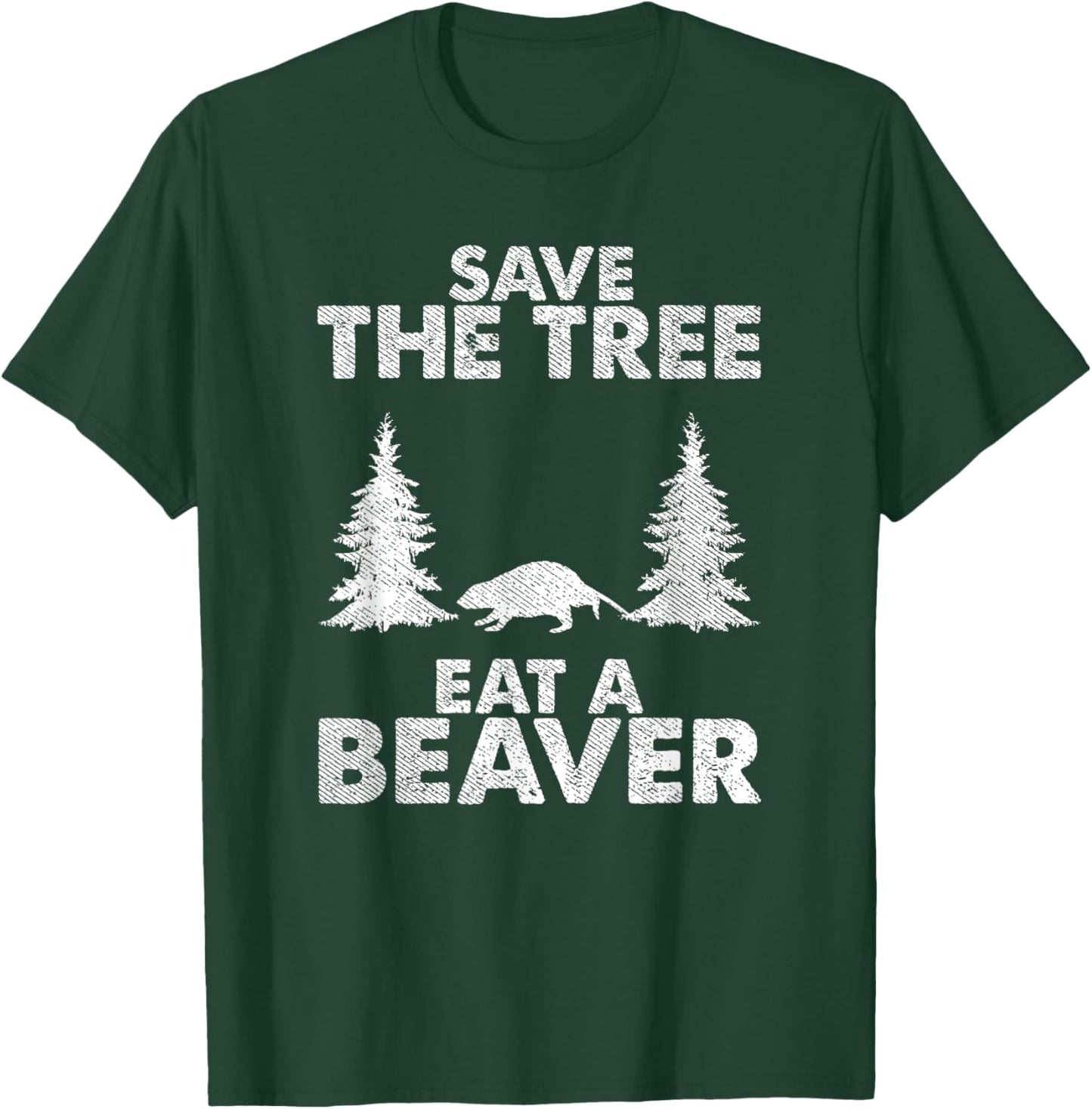 Hilarious Save The Tree Eat The Beaver Funny Quote T-Shirt - T-Shirt | Forest