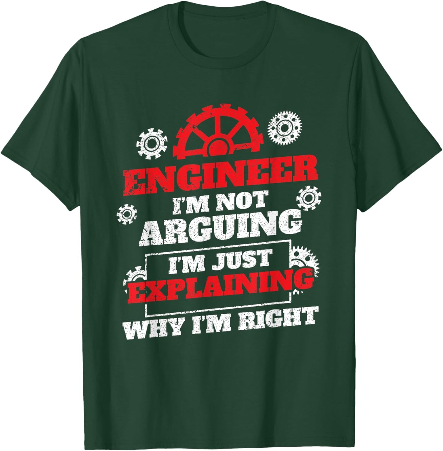 Engineer I'm Not Arguing I'm Just Explaining Why I'm Right T-Shirt - T-Shirt | Forest