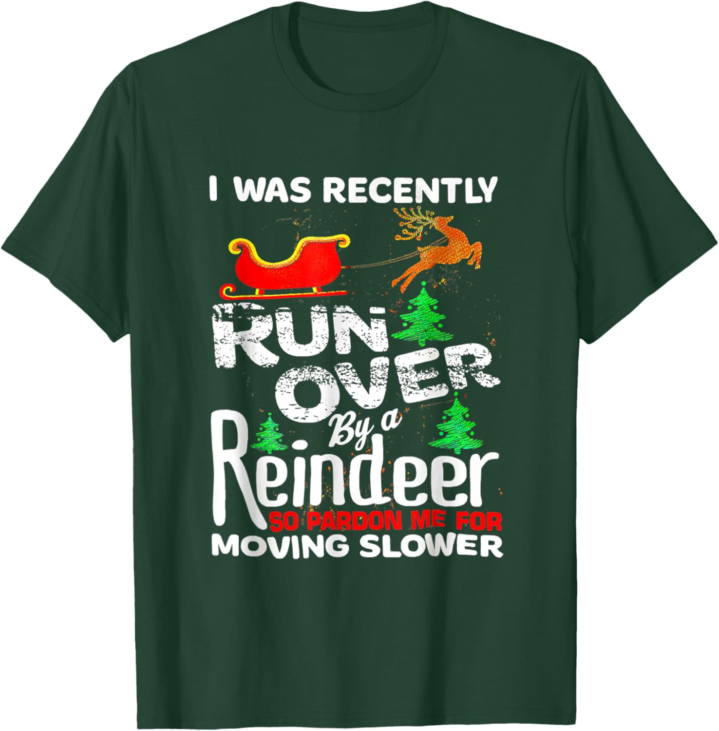 I Was Recently Run Over By A Reindeer Christmas So Pardon T-Shirt - T-Shirt | Forest