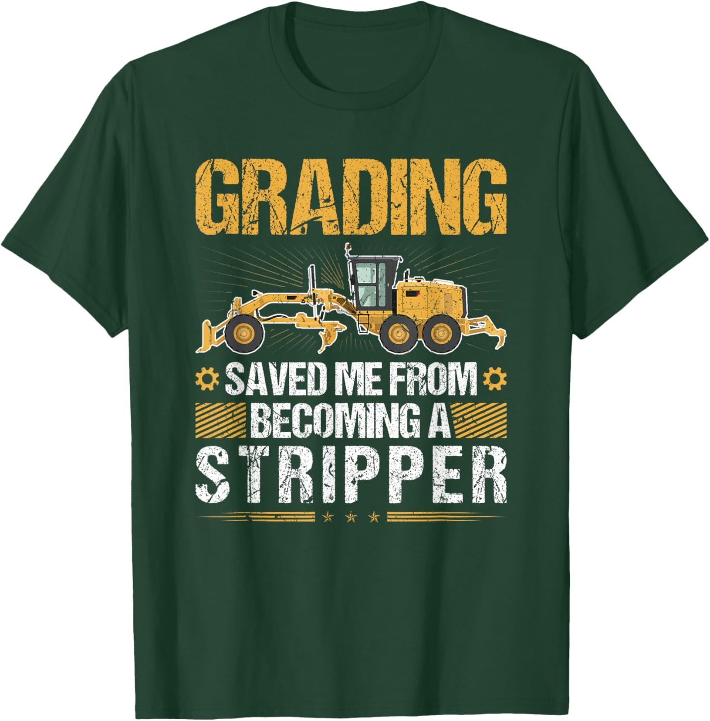 Grading Saved Me From Becoming A Stripper, Motor Grader T-Shirt - T-Shirt | Forest