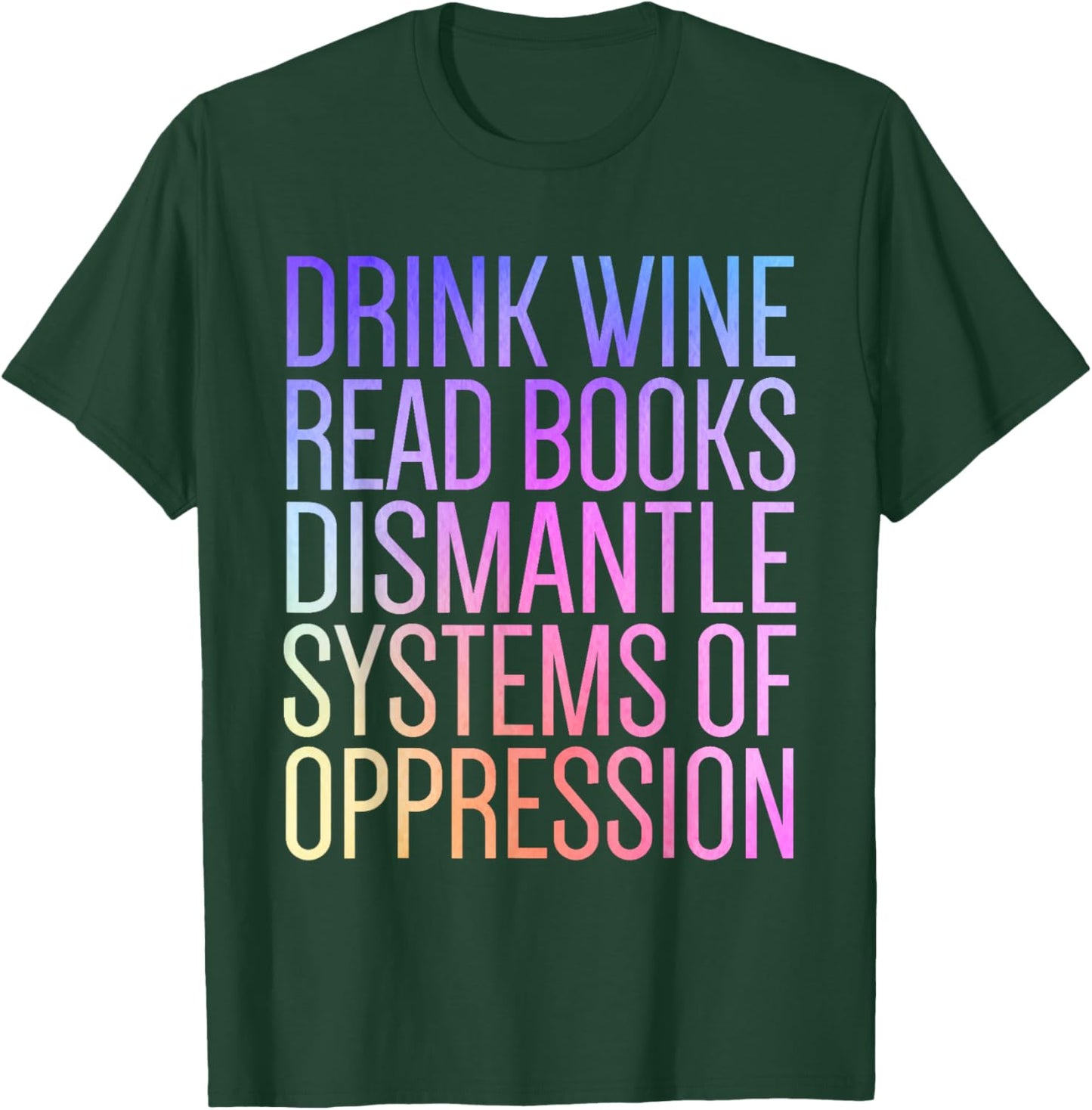 Drink Wine Read Books Dismantle Systems Of Oppression T-Shirt - T-Shirt | Forest