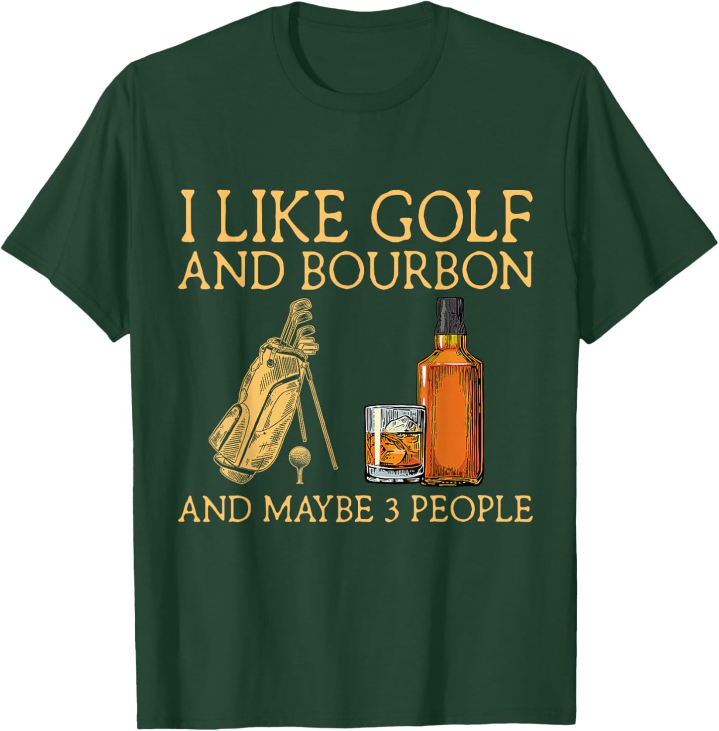 I Like Golf and Bourbon and Maybe 3 People Funny GIfts T-Shirt - T-Shirt | Forest