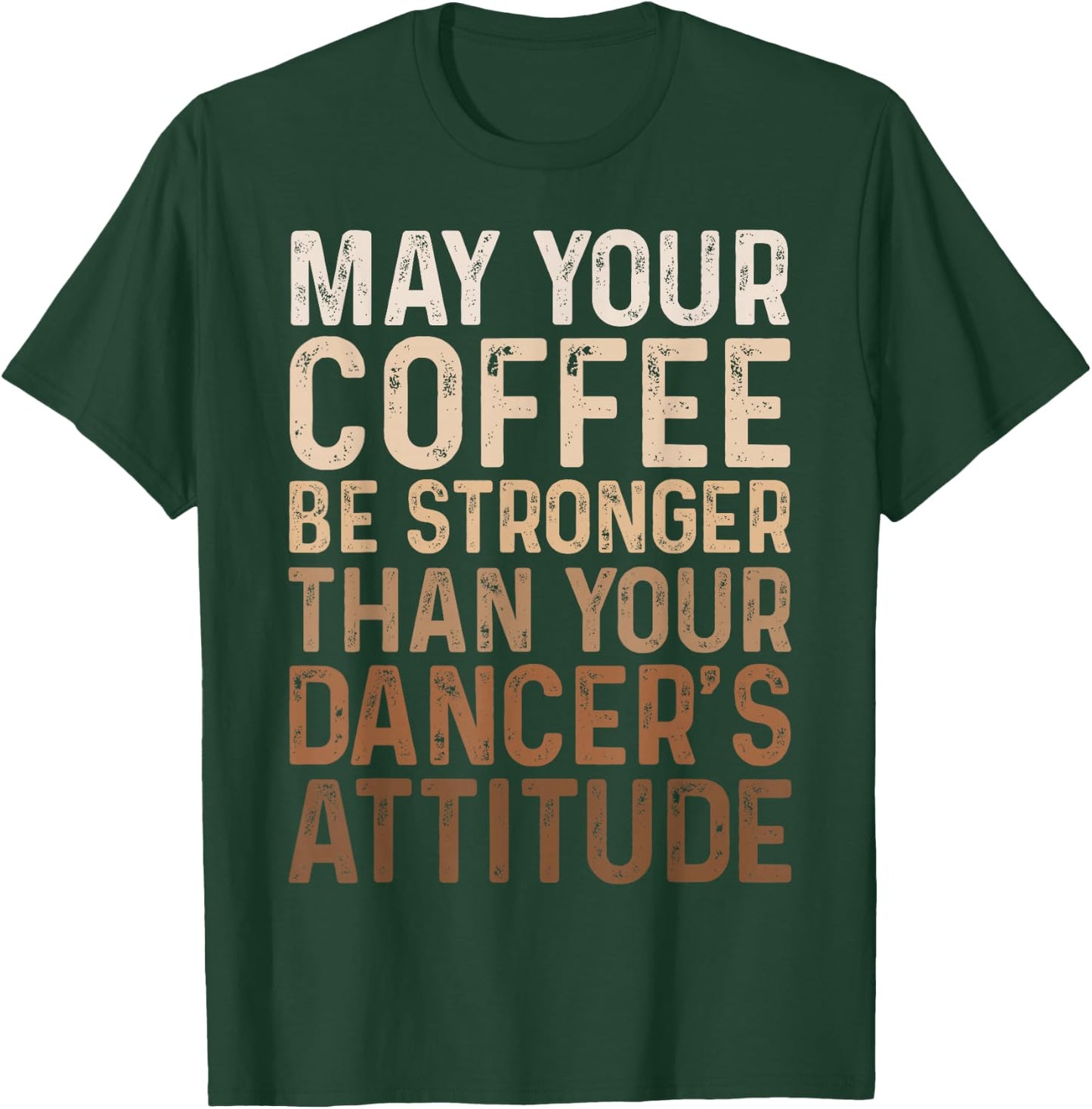 May Your Coffee Be Stronger Than Your Dancer's Attitude T-Shirt - T-Shirt | Forest