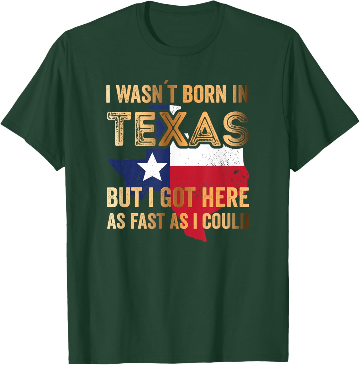 I Wasnt Born in Texas but i got here as Fast as i Could T-Shirt - T-Shirt | Forest