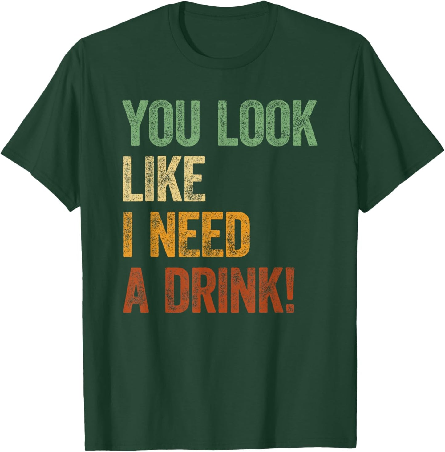 You Look Like I Need A Drink Shirt Alcohol Drinking Sayings T-Shirt - T-Shirt | Forest