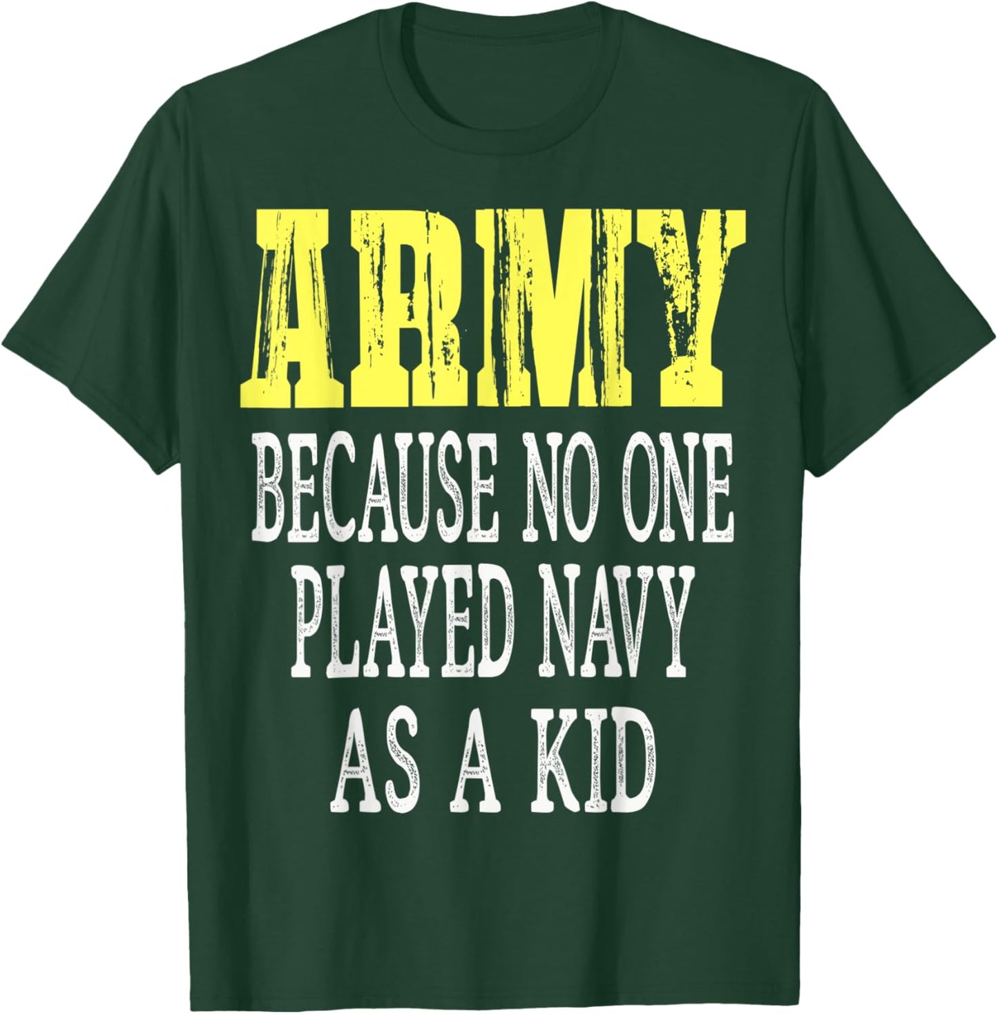 Army Because No One Played Navy As A Kid Funny Army Says T-Shirt - T-Shirt | Forest
