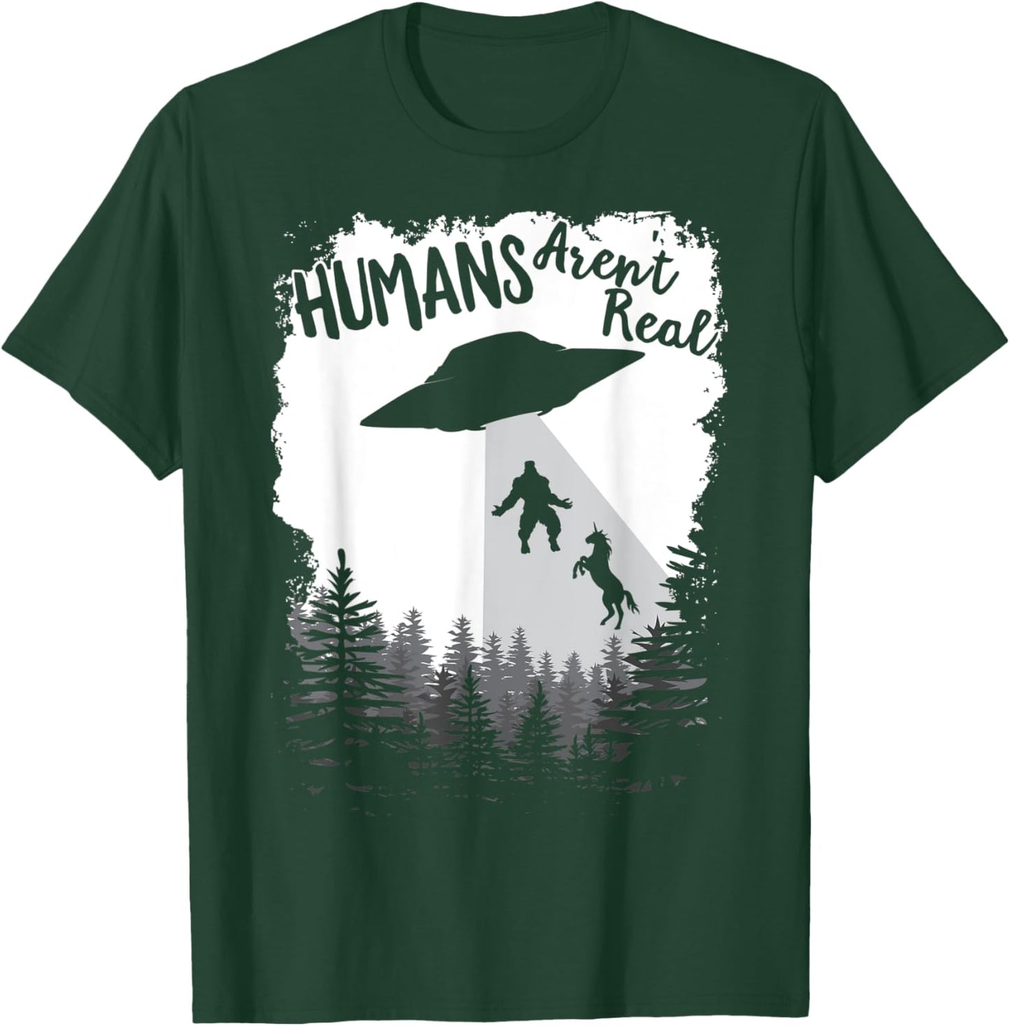 Humans Aren't Real Bigfoot Unicorn Alien UFO Flying Object T-Shirt - T-Shirt | Forest