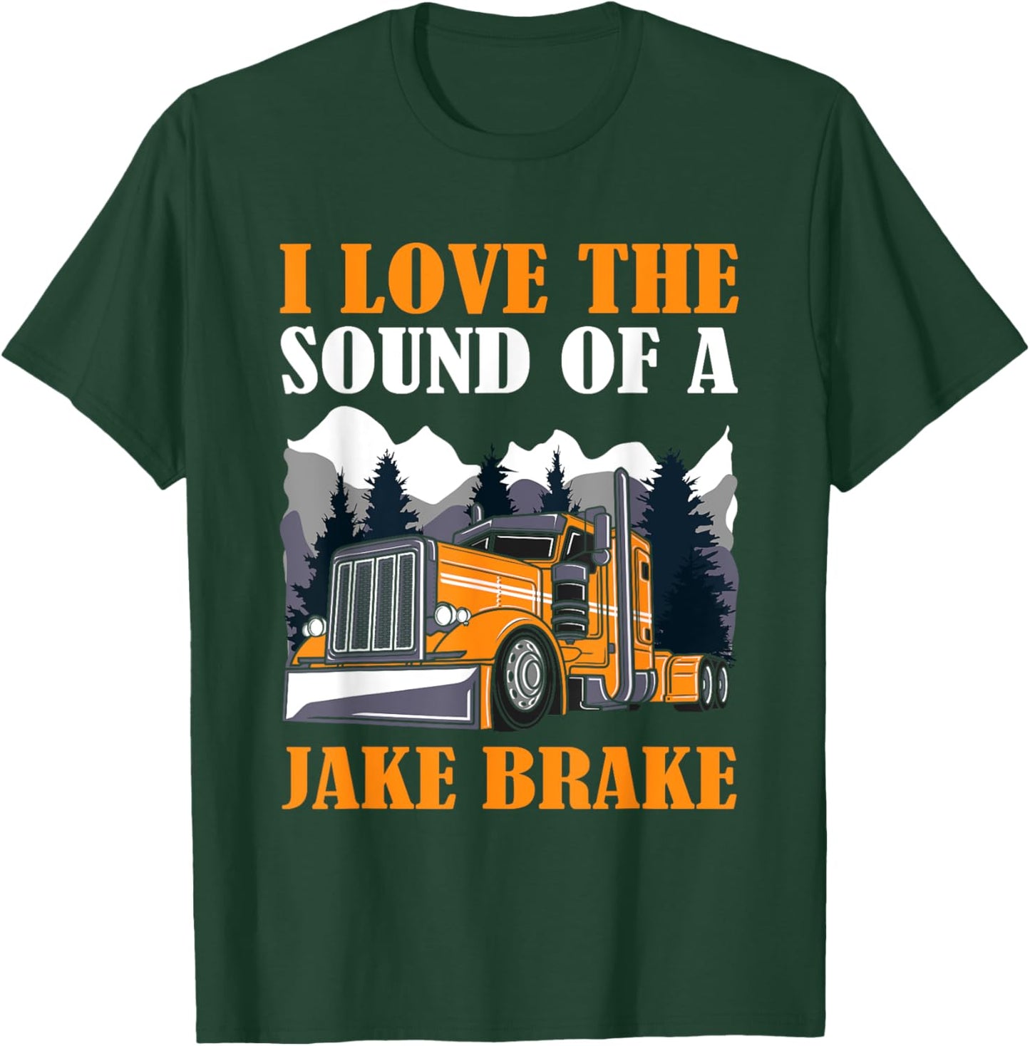 Funny Truck Driver, I Love the Sound of A Jake Brake Trucker T-Shirt - T-Shirt | Forest